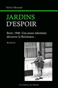 Sylvie Mescam - Jardins d'espoir - Brest, 1940 - Une jeune infirmière découvre la Résistance….