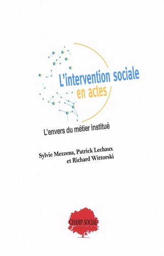 Sylvie Mezzena et Patrick Lechaux - L'intervention sociale en actes - L'envers du métier institué.