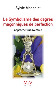 Sylvie Monpoint - Le Symbolisme des degrés maçonniques de Perfection - Approche transversale.