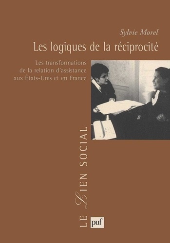 Les logiques de la réciprocité. Les transformations de la relation d'assistance aux Etats-Unis et en France