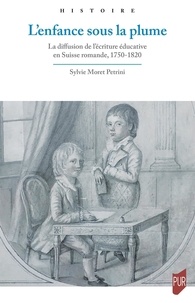 Sylvie Moret Petrini - L'enfance sous la plume - La diffusion de l'écriture éducative en Suisse romande, 1750-1820.