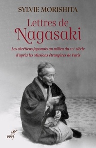 Sylvie Morishita - Lettres de Nagasaki - Les chrétiens japonais au milieu du XIXe siècle d'après les Missions étrangères de Paris.