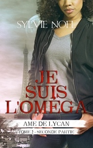 Sylvie NOEL et Fleurine Rétoré - Je suis l'Oméga (2e partie) (Ame de Lycan T.2.2).
