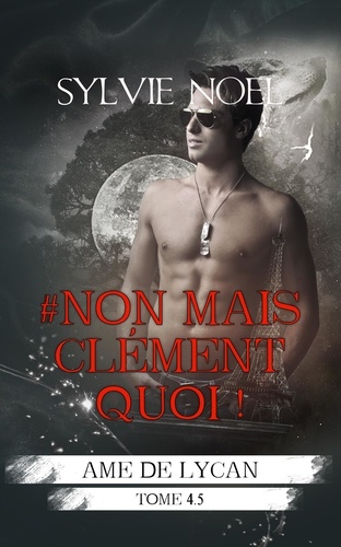 #Non Mais Clément Quoi ! (Ame de Lycan T.4.5)