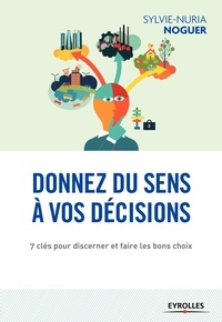 Sylvie-Nuria Noguer - Donnez du sens à vos décisions - 7 clés pour discerner et faire les bons choix.