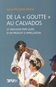 Sylvie Pellerin-Drion - De la "goutte" au Calvados - Le singulier parcours d'un produit d'appellation.