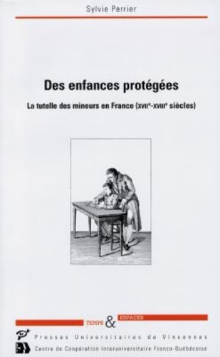 Sylvie Perrier - Des enfances protégées - La tutelle des mineurs en France (17ème-18ème siècles).