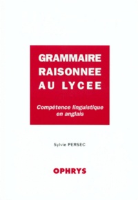 Sylvie Persec et Hélène Pech-Gourg - Grammaire raisonnée au lycée - Compétence linguistique en anglais.
