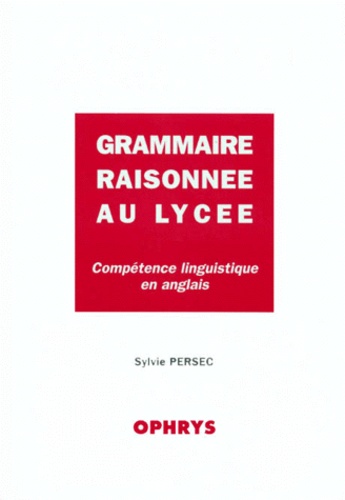 Sylvie Persec et Hélène Pech-Gourg - Grammaire raisonnée au lycée - Compétence linguistique en anglais.