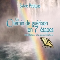 Sylvie Petitpas - Un chemin de guérison en 7 étapes : Comment enrichir votre spiritualité à travers les relations que vous tisez - Un chemin de guérison en 7 étapes.