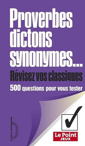 Proverbes, dictons, synonymes. 500 questions pour vous tester