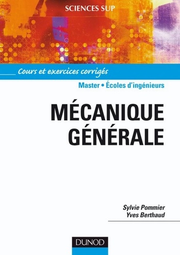 Sylvie Pommier et Yves Berthaud - Mécanique générale - Cours et exercices corrigés.