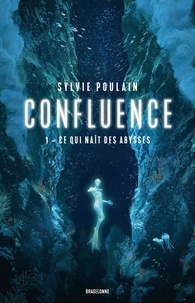 Sylvie Poulain - Confluence Tome 1 : Ce qui naît des abysses.
