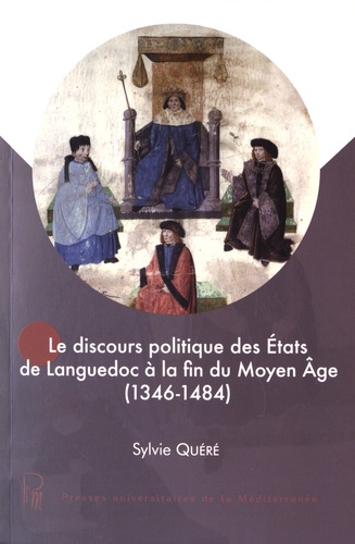 Sylvie Quéré - Le discours politique des Etats du Languedoc à la fin du Moyen Age (1346-1484).