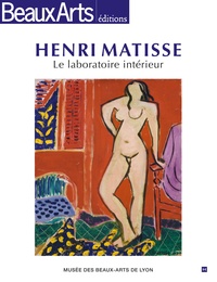 Sylvie Ramond et Isabelle Monod-Fontaine - Henri Matisse, le laboratoire intérieur - Musée des Beaux-Arts de Lyon.