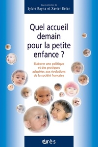 Sylvie Rayna et Xavier Belan - Quel accueil demain pour la petite enfance ? - Elaborer une politique et des pratiques adaptées aux évolutions de la société française.