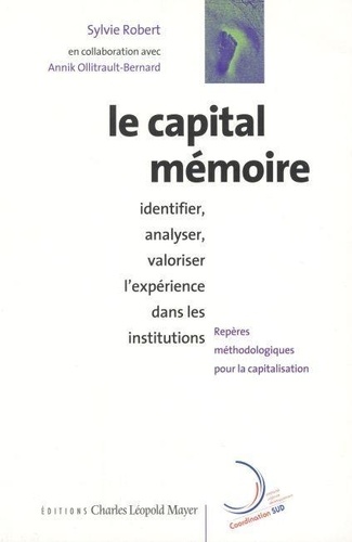 Sylvie Robert - Le capital mémoire : identifier, analyser, valoriser l'expérience dans les institutions..
