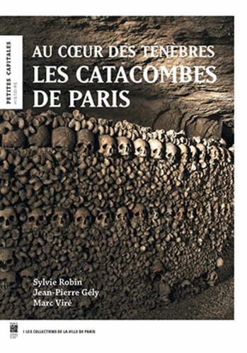 Les catacombes de Paris. Au coeur des ténèbres