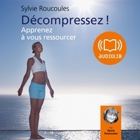 Sylvie Roucoulès Picat - Décompressez ! - Apprenez à vous ressourcer.