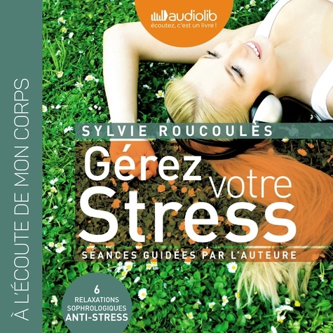 Gérer votre stress. Relaxations sophrologiques anti-stress, 2 CD audio