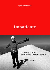 Sylvie Samycia - Impatiente - Ma troisième vie commence au mont Blanc.