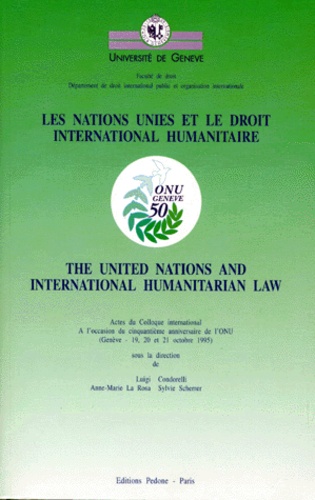 Sylvie Scherrer et Anne-Marie La Rosa - Les Nations unies et le droit international humanitaire - Actes du colloque international à l'occasion du cinquantième anniversaire de l'ONU, Genève, 19, 20 et 21 octobre 1995.