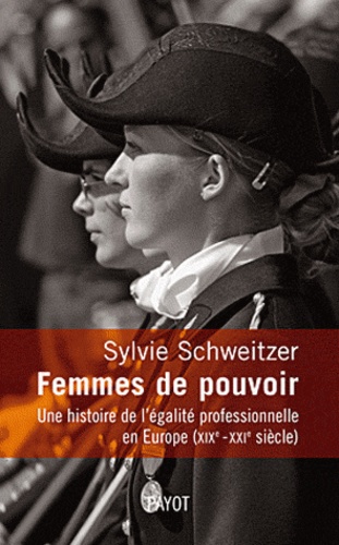 Sylvie Schweitzer - Femmes de pouvoir - Une histoire de l'égalité professionnelle en Europe (XIXe-XXIe siècles).