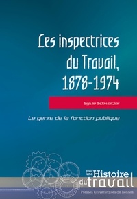 Sylvie Schweitzer - Les inspectrices du travail, 1878-1974 - Le genre de la fonction publique.