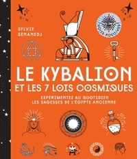 Sylvie Senanedj - Le Kybalion et les 7 lois cosmiques - Expérimentez au quotidien les sagesses de l'Egypte ancienne.