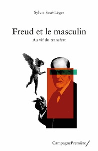 Sylvie Sesé-Léger - Freud et le masculin - Au vif du transfert.