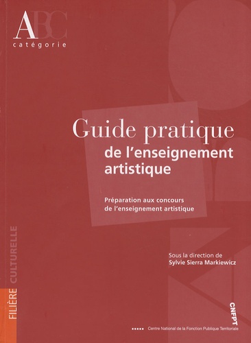 Sylvie Sierra Markiewicz - Guide pratique de l'enseignement artistique - Préparation des concours de l'enseignement artistique.