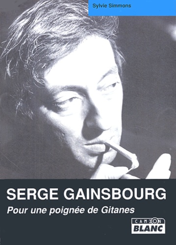 Sylvie Simmons - Serge Gainsbourg - Pour une poignée de Gitanes.