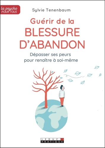 Guérir de la blessure d'abandon. Dépasser ses peurs pour renaître à soi-même