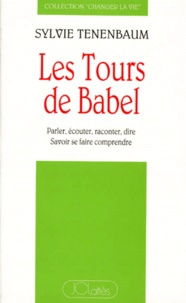 Sylvie Tenenbaum - Les Tours De Babel. Parler, Ecouter, Raconter, Dire, Savoir Se Faire Comprendre.