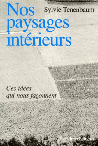 Sylvie Tenenbaum - Nos Paysages Interieurs. Ces Idees Qui Nous Faconnent.