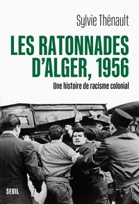 Sylvie Thénault - Les Ratonnades d'Alger, 1956 - Une histoire du racisme colonial.