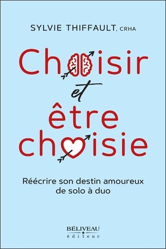 Sylvie Thiffault - Choisir et être choisie - Réécrire son destin amoureux de solo à duo.