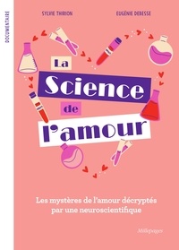 Sylvie Thirion et Eugénie Debesse - La science de l'amour - Les mystères de l’amour décryptés par une neuroscientifique.