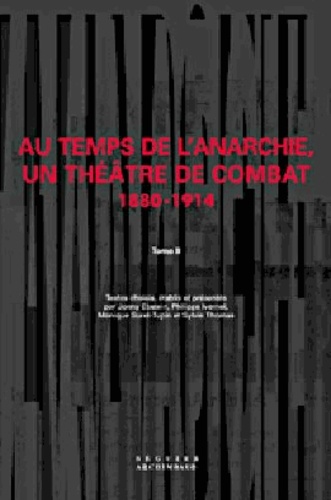 Sylvie Thomas et  Collectif - Au Temps De L'Anarchie, Un Theatre De Combat 1880-1914. Tome 2.