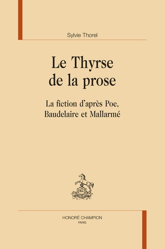 Sylvie Thorel - Le Thyrse de la prose - La fiction d'après Poe, Baudelaire et Mallarmé.