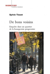 Sylvie Tissot - De bons voisins - Enquête dans un quartier de la bourgeoisie progressiste.