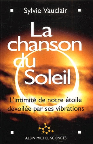 La Chanson Du Soleil. L'Intimite De Notre Etoile Devoilee Par Ses Vibrations