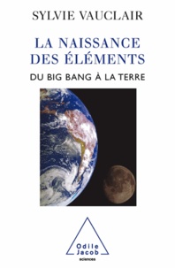 Sylvie Vauclair - Naissance des éléments (La) - Du Big Bang à la Terre.