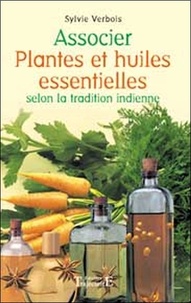 Sylvie Verbois - Associer plantes et huiles essentielles selon la tradition indienne.