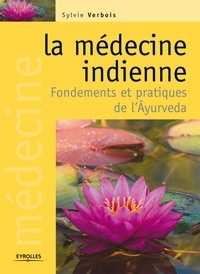 Sylvie Verbois - La médecine indienne - Fondements et pratiques de l'Ayurveda.