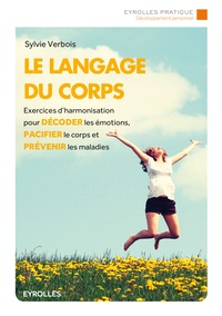 Sylvie Verbois - Le langage du corps - Exercices d'harmonisation pour décoder les émotions, pacifier le corps et prévenir les maladies.