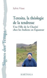 Sylvie Viaut - Teresita, la théologie de la tendresse - Une fille de la charité chez les indiens en équateur.