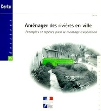 Sylvie Vigneron et Francis Dégardin - Aménager des rivières en ville. - Exemple et repères pour le montage d'opération.