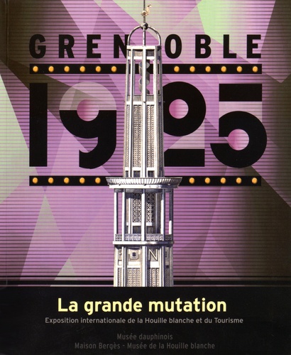 Sylvie Vincent et Jean Guibal - Grenoble 1925 La grande mutation - Exposition internationale de la houille blanche et du tourisme.