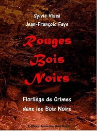 Sylvie Vissa et Jean-François Faye - Rouges Bois Noirs - Florilège de crimes dans les Bois Noirs.